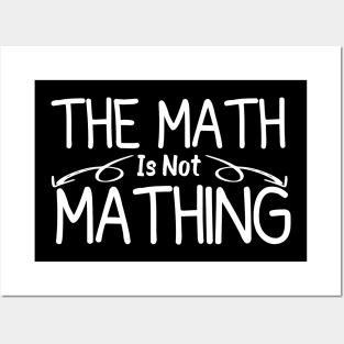 The Math is Not Mathing humor student Posters and Art